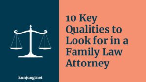 10 Key Qualities to Look for in a Family Law Attorney